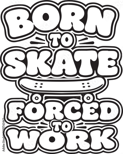 Born to Skate, Forced to Work.  A bold declaration of youth.  The graphic art, embodies the spirit of the free-spirited individual, conveying a rebellious energy in its essence. 