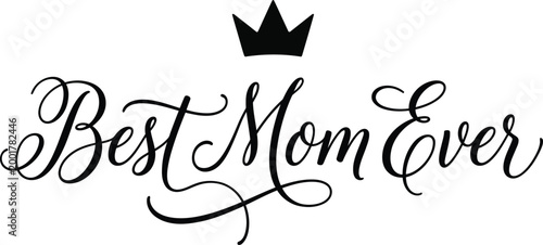 Elegant black script text 'Best Mom Ever' with a crown above, celebrating motherhood, appreciation, and love for a special mother.