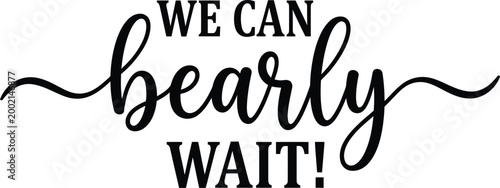 A playful vector illustration featuring the humorous quote "We Can Bearly Wait!" in an elegant script and bold sans-serif typography design, ideal for various projects.