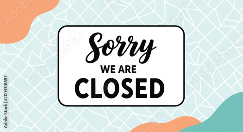 Modern storefront sign saying Sorry WE ARE CLOSED on an abstract geometric background with soft peach and teal organic shapes and lines.