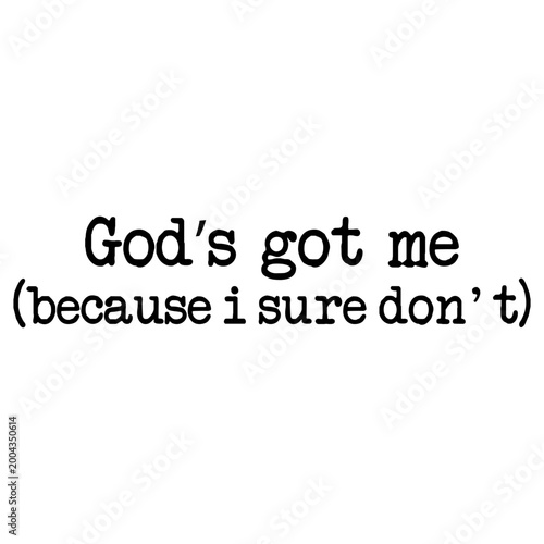 Fotografía God’s Got Me (Because I Sure Don’t)