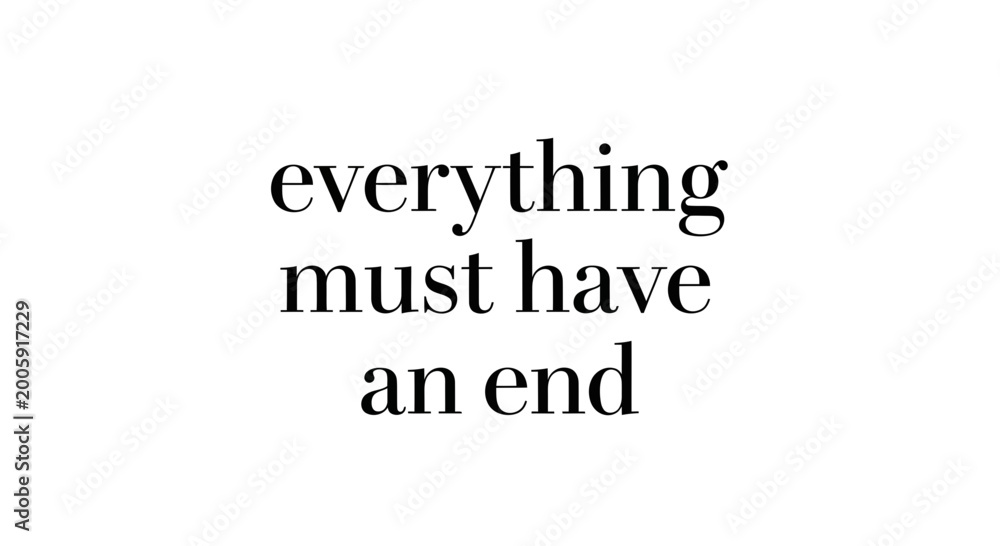 Fototapeta premium Everything Must Have an End - Motivational Text Quote