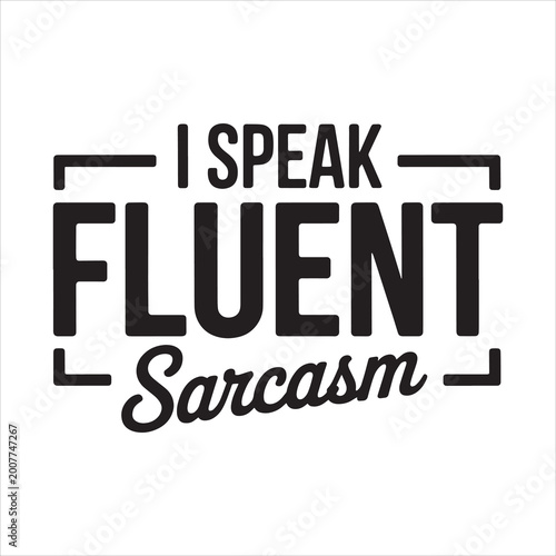 I Speak Fluent Sarcasm