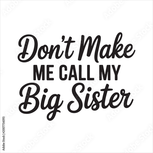 Don't Make Me Call My Big Sister