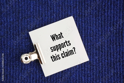 Question word What supports this claim? request for evidence, reasoning, or justification that validates an assertion. It asks for the data, facts, or logical arguments that prove a statement is true