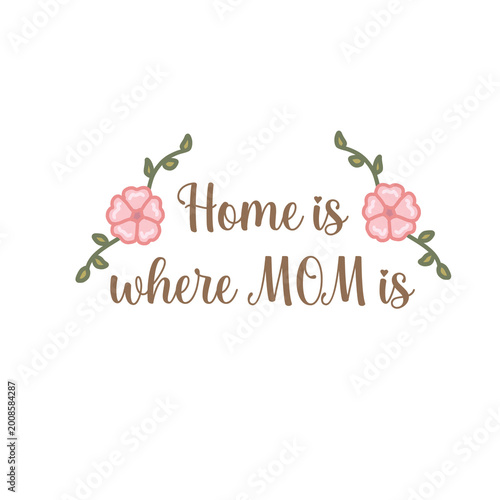 Mother’s Day Mom Quote – Home is where Mom is Floral Typography Design
