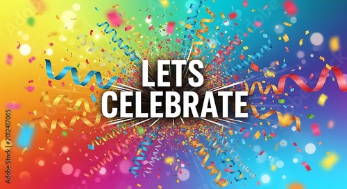 Explosion of Confetti and Streamers with Lets Celebrate Text