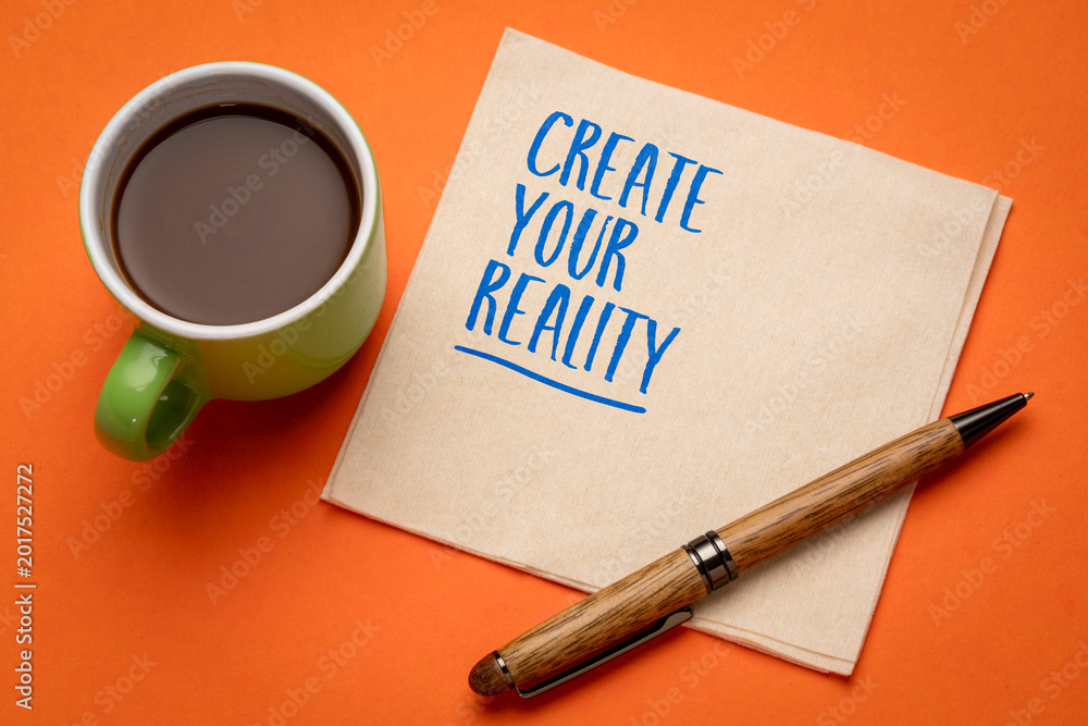 Fototapeta premium Create your reality means that thoughts, choices, habits, attention, and actions shape the direction and quality of life.