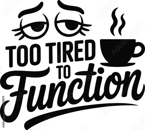Tableau sur toile Too tired to function text with sleepy eyes and a steaming cup of hot coffee exh