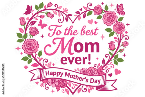 Mother's Day floral heart frame with pink roses, leaves, butterflies. Features 'To the best Mom ever! Happy Mother's Day' text, perfect for celebrations