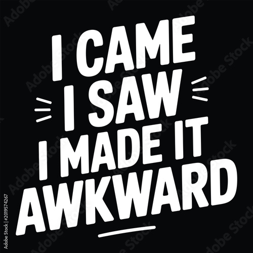 I came i saw i made it awkward, white text on black background