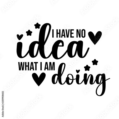 I Have No Idea What I Am Doing Funny Relatable SVG Quote for Shirts Mugs Tumblers Cricut
