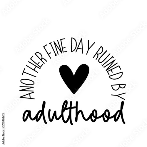 Another Fine Day Ruined by Adulthood Funny Adulting SVG Quote for Shirts Mugs Tumblers Cricut