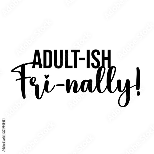 Fotografia Adult-ish Fri-nally Funny Friday Weekend SVG Quote for Shirts Mugs Tumblers Cric
