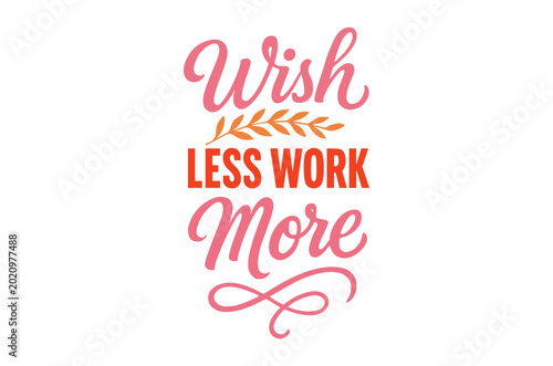 Wish less work more lettering with coral and red accents