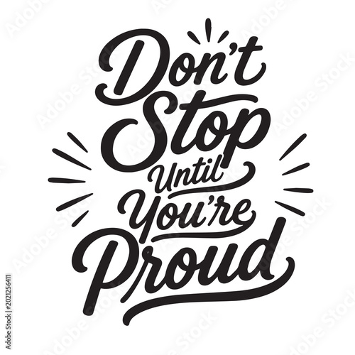 Don't stop until you're proud inspirational design quote, motivational quotes, typography illustration lettering quotes