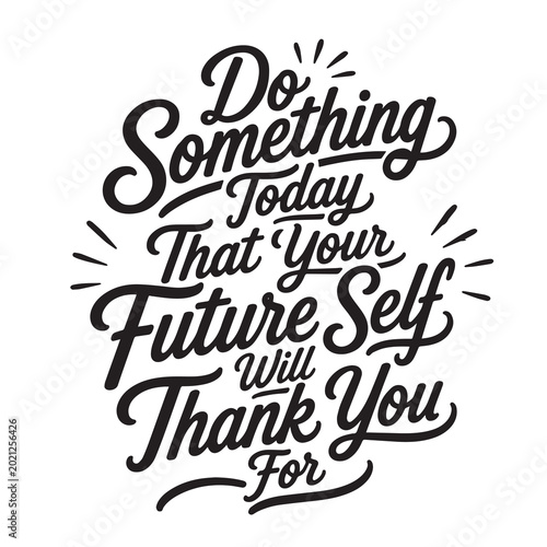 Do something today that your future self will thank you for inspirational design quote, motivational quotes, typography illustration lettering quotes