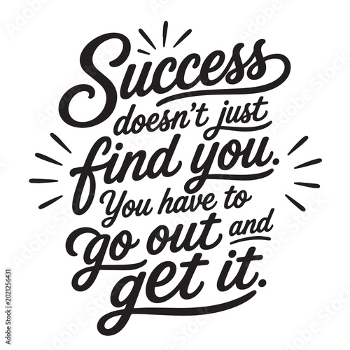 Success doesn't just find you, you have to go out and get it, inspirational design quote, motivational quotes, typography illustration lettering quotes
