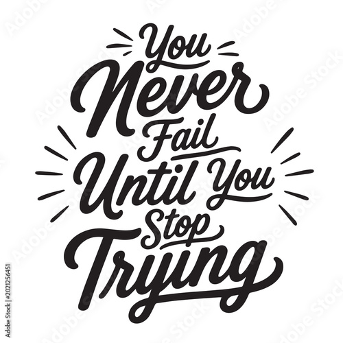 You never fail until you stop trying inspirational design quote, motivational quotes, typography illustration lettering quotes