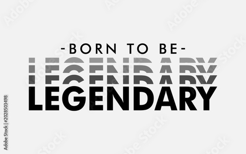 Born To Be Legendary Typography Design – Modern Minimal Motivational Streetwear Graphic. for t-shirt prints, gym apparel, posters, and urban fashion collections.