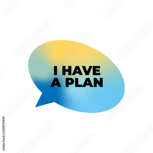 Speech bubble, I have a plan, motivational quote, colorful gradient, vector icon