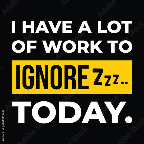 Photos I Have A Lot Of Work To Ignore Today Funny Lazy Coworker Quote Typography Vector
