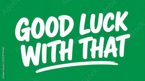 Good Luck With That - White Text on Green Background