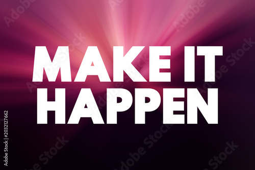Make it Happen - motivational call to action that encourages taking initiative and responsibility to achieve a desired outcome or goal, text concept background