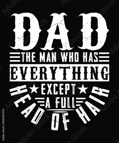 DAD THE MAN WHO HAS EVERYTHING EXCEPT A FULL HEAD OF HAIR TSHIRT DESIGN