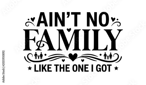 Aint No Family Like The One I Got Minimal Black Vector Typography Cut File