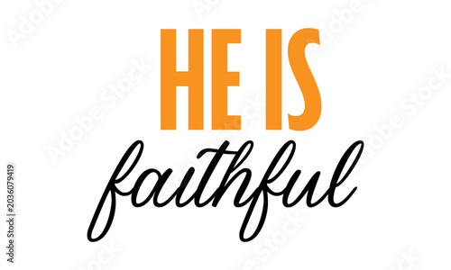 He is faithful. Christian Faith, typography for print or use as poster, card, flyer or T Shirt