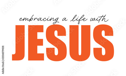 Embracing a life with Jesus. Christian Faith, typography for print or use as poster, card, flyer or T Shirt