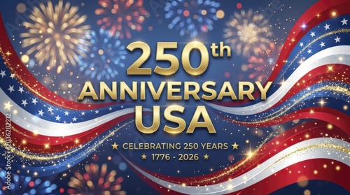 Grand 250th Anniversary USA celebration with dazzling fireworks, festive American flag waves, and sparkling golden accents.