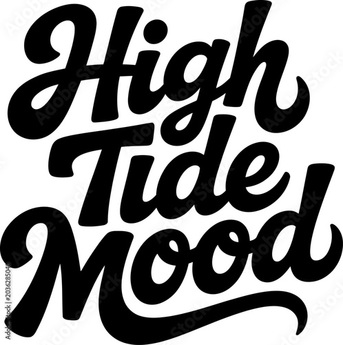 Typography featuring stylized calligraphic lettering that spells out the phrase High Tide Mood in bold black script to communicate a relaxed coastal spirit or a serene ocean related sentiment.