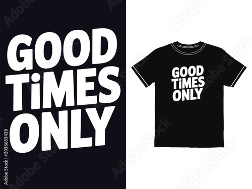 Good Times Only t shirt design featuring bold white typography on a simple black garment