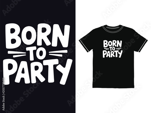 Fun born to party lettering design displayed on a casual black cotton t shirt garment