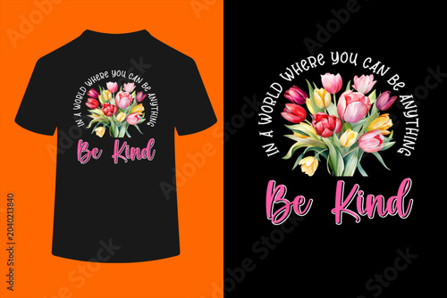 Photos Positivity IN A WORLD WHERE YOU COULD BE ANYTHING Tulips T-Shirt