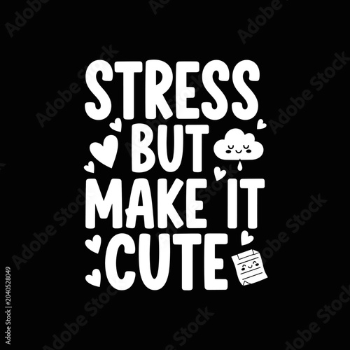Whimsical typographic design transforming stress into something adorable.