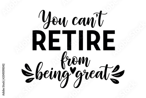 Retirement t shirt design 'you can't retire from being great' typography