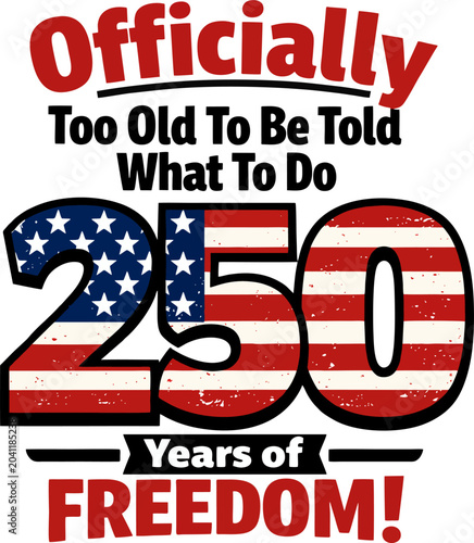 Officially Too Old To Be Told What To Do — 250 Years of Freedom funny patriotic USA anniversary bold typography design.
