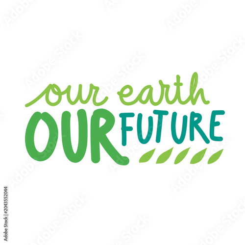 Our Earth Our Future Eco Friendly Hand Lettering