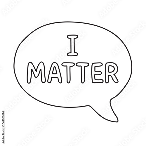 I matter speech bubble hand drawn vector illustration for bold and easy coloring page for kids and adults