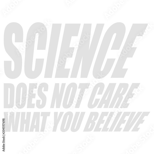 Science Does Not Care What You Believe – a sharp, unapologetic reminder that facts exist independently of opinion. Perfect for scientists, educators and anyone who values evidence over belief.