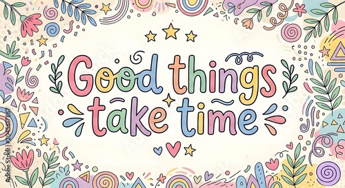 hand drawn motivation that says good things take times 