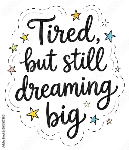 hand drawn motivation that says tired but still dreaming big