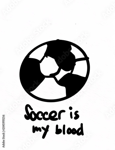Hand drawn soccer ball with text soccer is my blood on white background