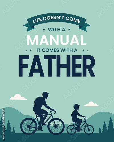 Father's Day Poster with Silhouette of Dad and Child Riding Bicycles in Mountains. Teal Background with Typography Quote Life Doesn't Come With a Manual It Comes With a Father.