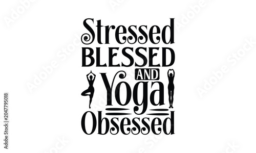 Stressed Blessed And Yoga Obsessed- Yoga T-shirt Design SVG with stylish and detailed hand-drawn vector graphics, ideal for Cricut, Silhouette, and transparent white backgrounds.