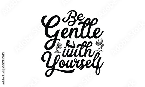 Be Gentle With Yourself- Yoga T-shirt Design SVG beautifully hand-drawn vector art, crafted for high-quality cutting on Cricut, Silhouette, and other cutting machines. Perfect for transparent designs 