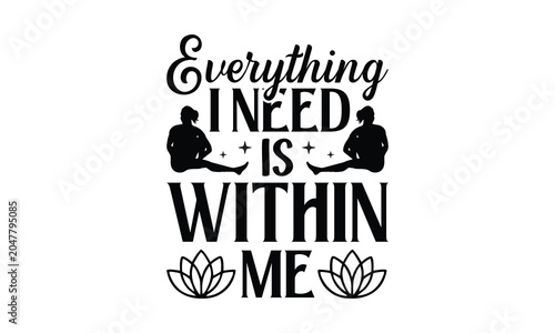 Everything I Need Is Within Me- Yoga T-shirt Design SVG with and unique hand-drawn vector details, optimized for Cricut and Silhouette cutting machines.